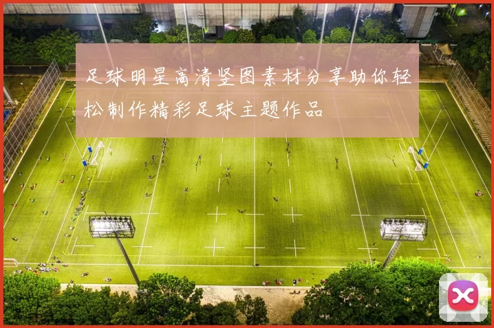 足球明星高清竖图素材分享助你轻松制作精彩足球主题作品