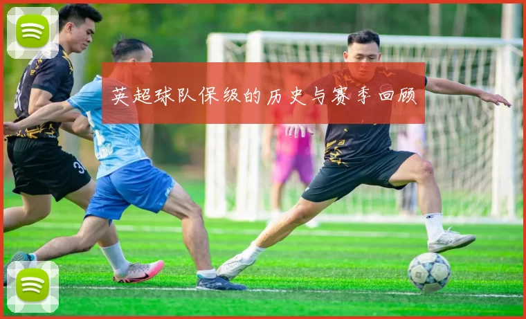 英超球队保级的历史与赛季回顾
