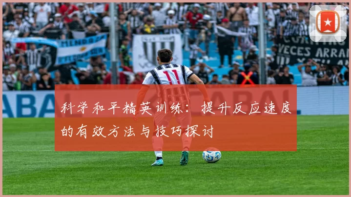 科学和平精英训练：提升反应速度的有效方法与技巧探讨