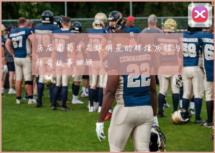 历届葡萄牙足球明星的辉煌历程与传奇故事回顾