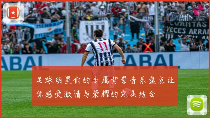 足球明星们的专属背景音乐盘点让你感受激情与荣耀的完美结合