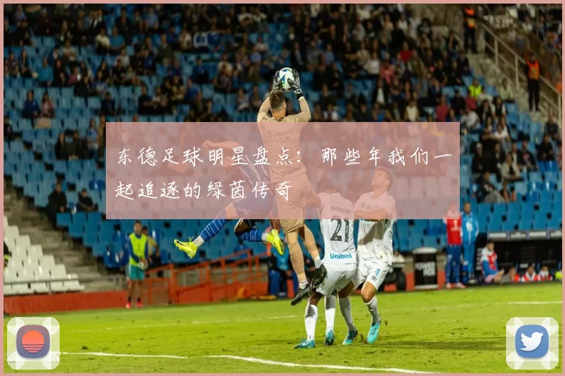 东德足球明星盘点：那些年我们一起追逐的绿茵传奇