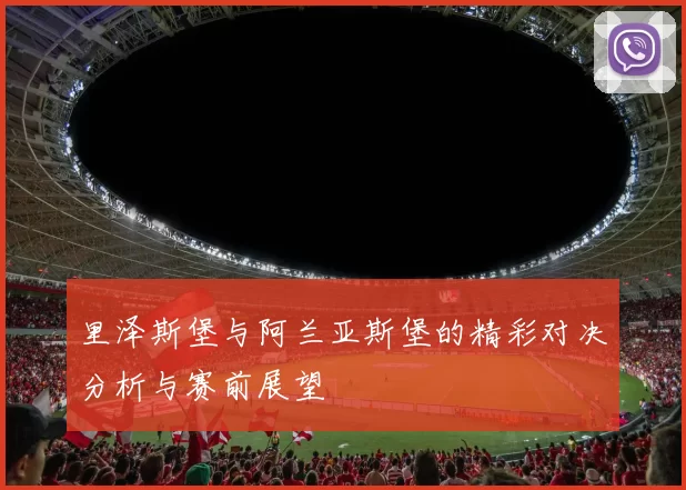 里泽斯堡与阿兰亚斯堡的精彩对决分析与赛前展望