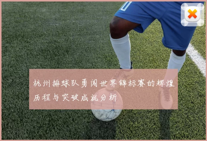 杭州排球队勇闯世界锦标赛的辉煌历程与突破成就分析
