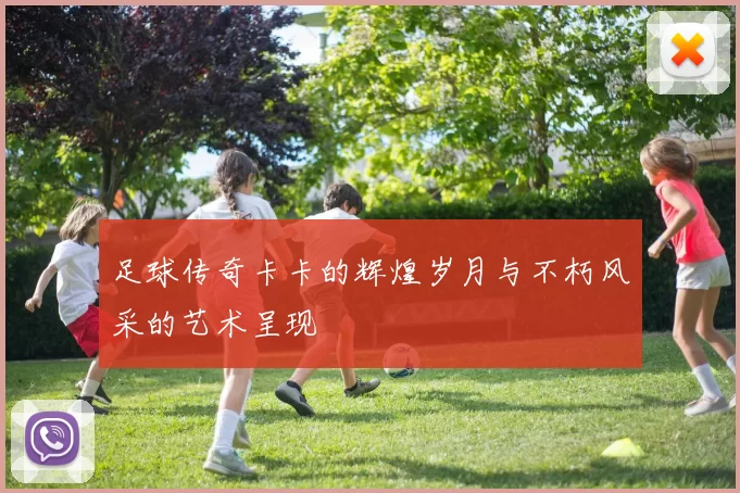 足球传奇卡卡的辉煌岁月与不朽风采的艺术呈现
