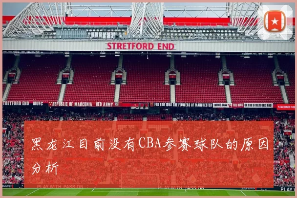 黑龙江目前没有CBA参赛球队的原因分析