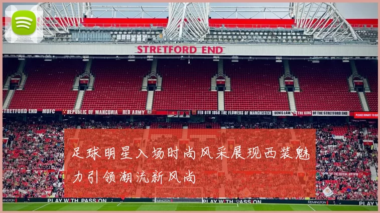 足球明星入场时尚风采展现西装魅力引领潮流新风尚